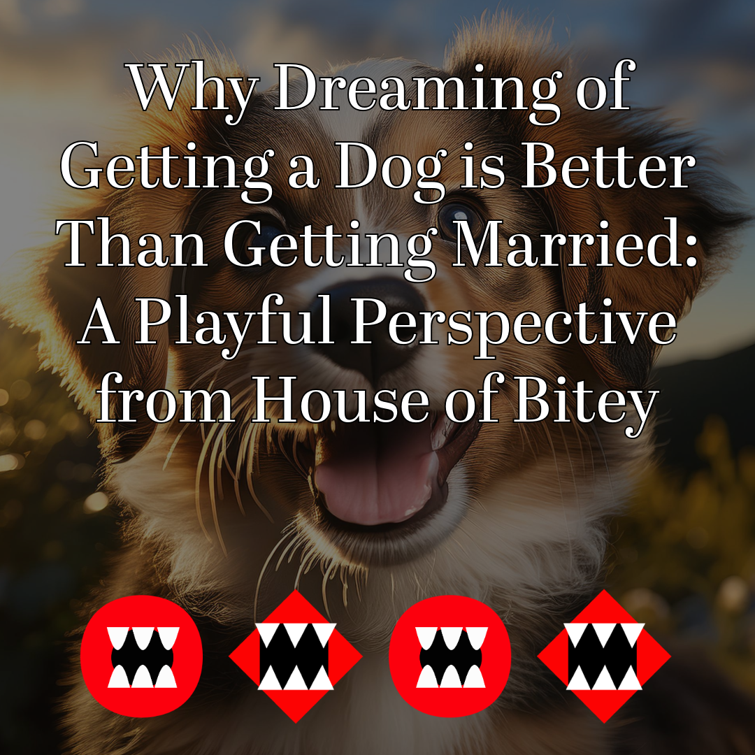 Why Dreaming of Getting a Dog is Better Than Getting Married: A Playful Perspective from House of Bitey