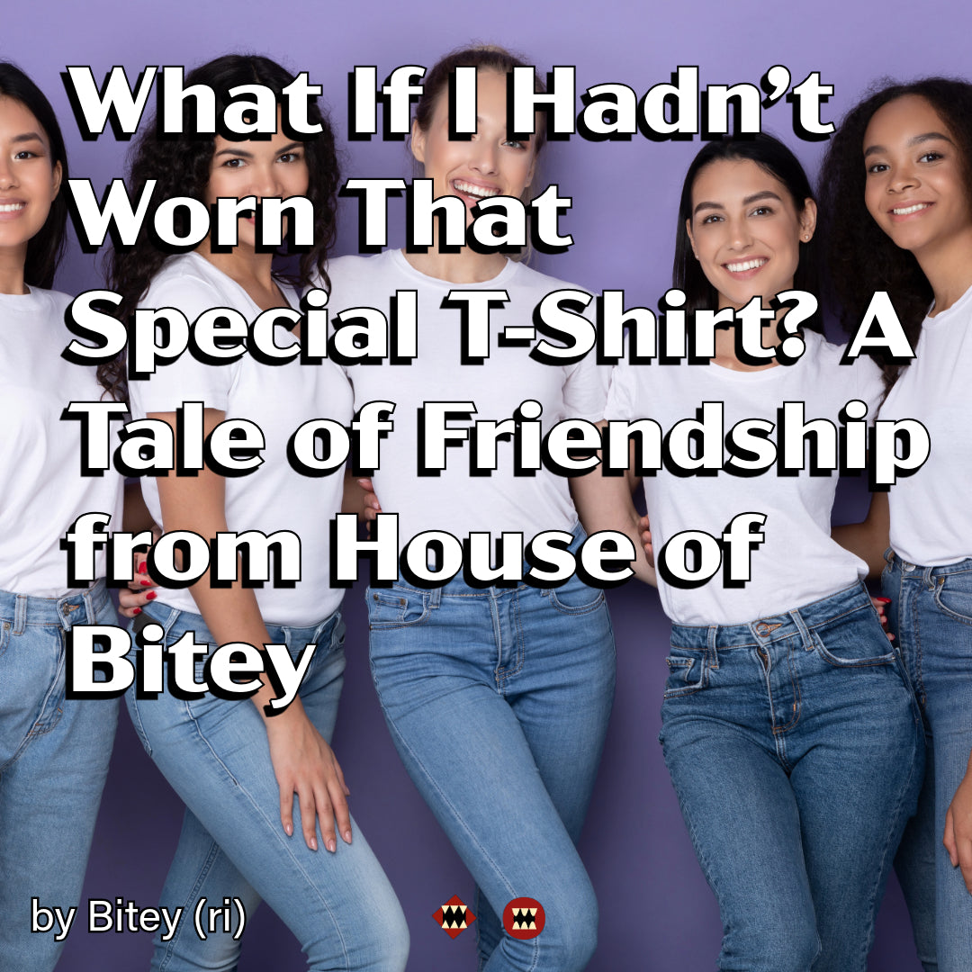 What If I Hadn’t Worn That Special T-Shirt? A Tale of Friendship from House of Bitey